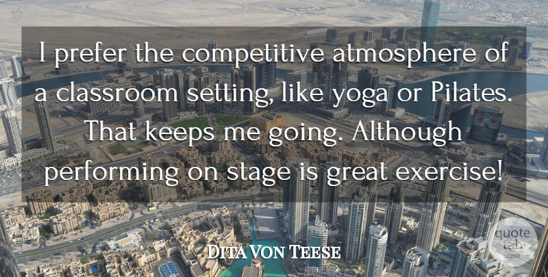 Dita Von Teese Quote About Although, Atmosphere, Great, Keeps, Performing: I Prefer The Competitive Atmosphere...