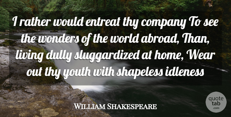 William Shakespeare Quote About Home, Sloth, World: I Rather Would Entreat Thy...