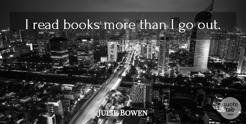 Julie Bowen Quote About Book: I Read Books More Than...