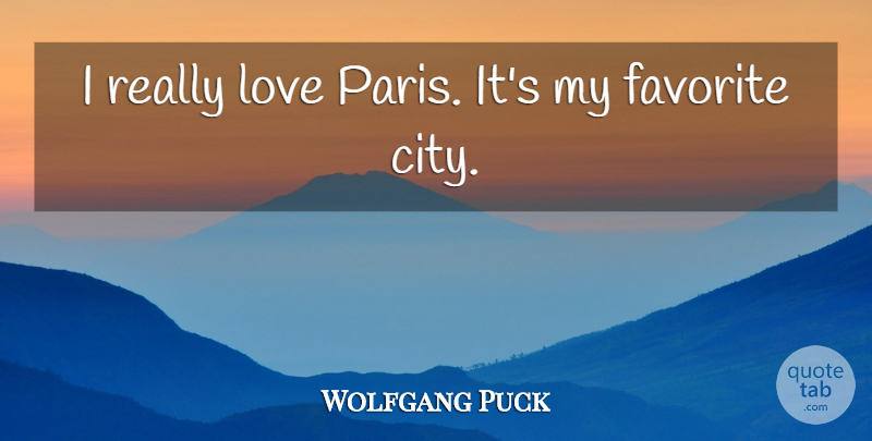 Wolfgang Puck Quote About Cities, Paris, My Favorite: I Really Love Paris Its...