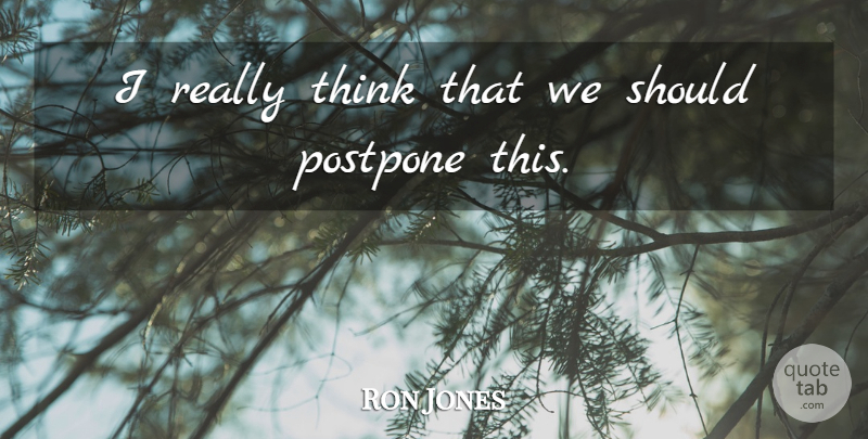 Ron Jones Quote About undefined: I Really Think That We...