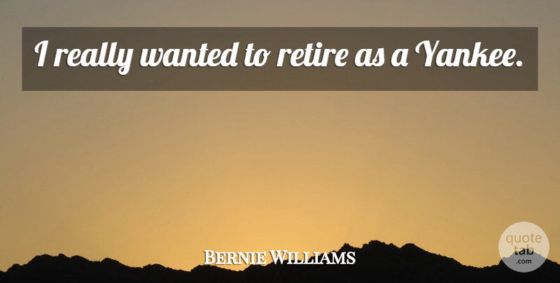 Bernie Williams Quote About Retire: I Really Wanted To Retire...