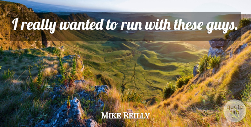 Mike Reilly Quote About Run: I Really Wanted To Run...