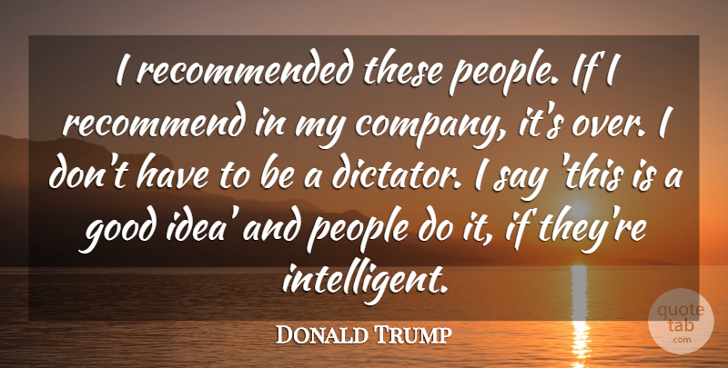 Donald Trump Quote About Company, Good, People, Recommend: I Recommended These People If...