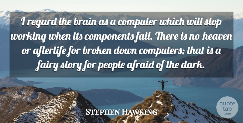 Stephen Hawking Quote About Afraid, Afterlife, Brain, Broken, Components: I Regard The Brain As...