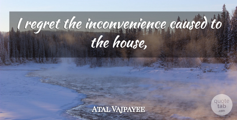 Atal Vajpayee Quote About Caused, Regret: I Regret The Inconvenience Caused...