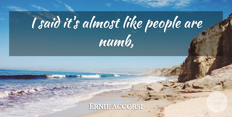 Ernie Accorsi Quote About Almost, People: I Said Its Almost Like...