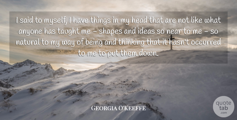 Georgia O'Keeffe Quote About American Artist, Anyone, Natural, Near, Occurred: I Said To Myself I...