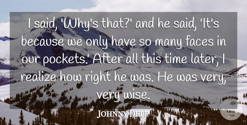 Johnny Depp Quote About Faces, Realize, Time: I Said Whys That And...