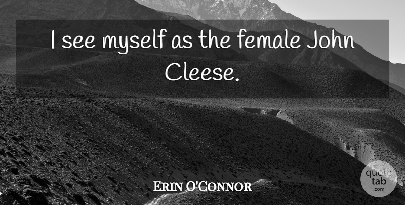 Erin O'Connor Quote About undefined: I See Myself As The...