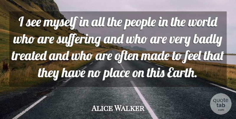 Alice Walker Quote About Badly, People: I See Myself In All...