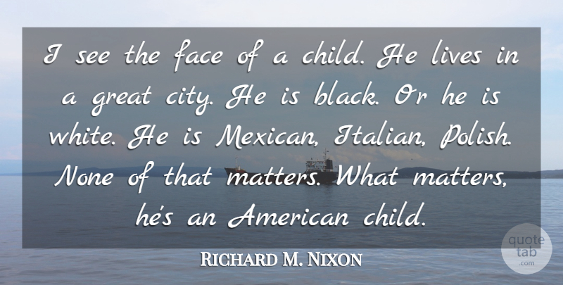 Richard M. Nixon Quote About Children, Italian, What Matters: I See The Face Of...