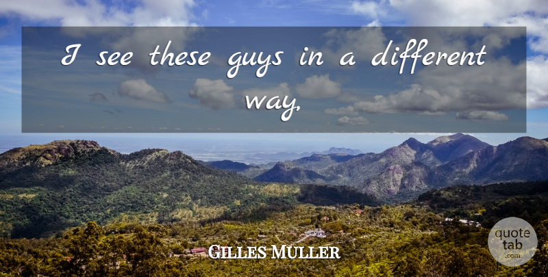 Gilles Muller Quote About Guys: I See These Guys In...
