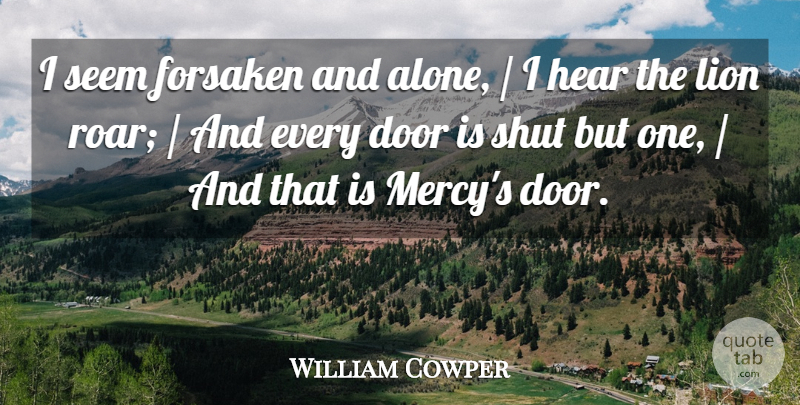 William Cowper Quote About Loneliness, Doors, Lions: I Seem Forsaken And Alone...