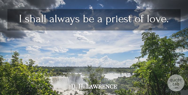 D. H. Lawrence Quote About Love, Priests: I Shall Always Be A...