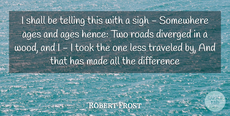 Robert Frost Quote About Ages, Difference, Less, Life, Roads: I Shall Be Telling This...