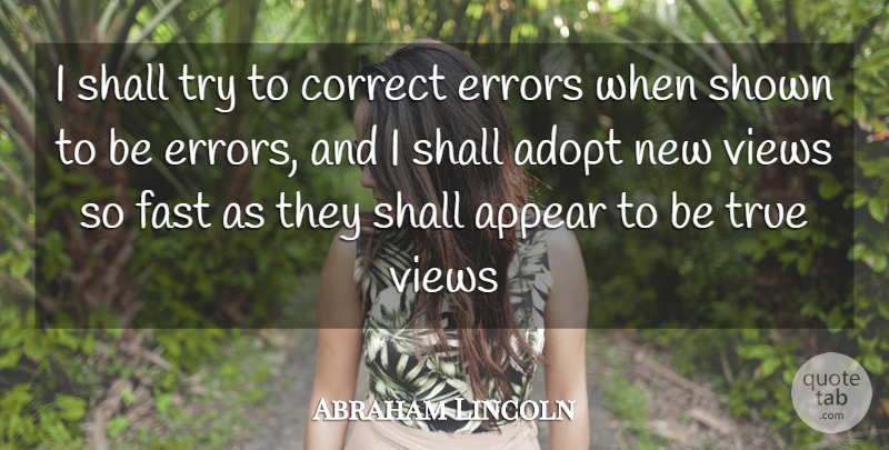 Abraham Lincoln Quote About Adopt, Appear, Correct, Errors, Fast: I Shall Try To Correct...