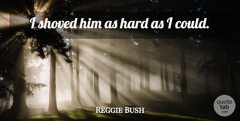 Reggie Bush Quote About Hard: I Shoved Him As Hard...
