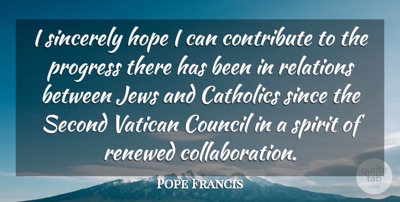 Pope Francis Quote About Catholic, Progress, Collaboration: I Sincerely Hope I Can...
