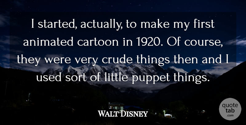 Walt Disney Quote About Cartoon, Puppets, Littles: I Started Actually To Make...
