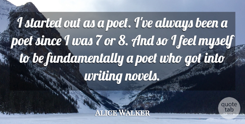 Alice Walker Quote About Writing, Poet, Novel: I Started Out As A...