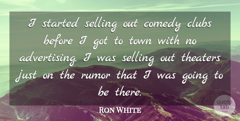 Ron White Quote About Rumor, Clubs, Towns: I Started Selling Out Comedy...