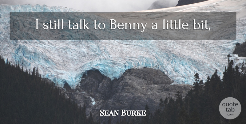 Sean Burke Quote About Benny, Talk: I Still Talk To Benny...