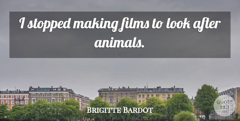 Brigitte Bardot Quote About Animal, Looks, Film: I Stopped Making Films To...