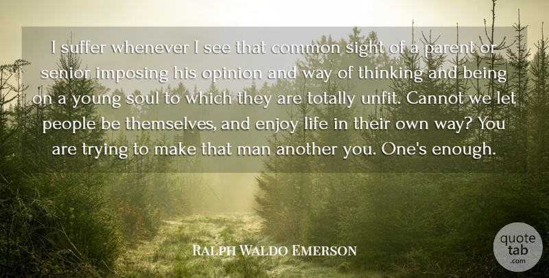 Ralph Waldo Emerson Quote About Senior, Men, Thinking: I Suffer Whenever I See...