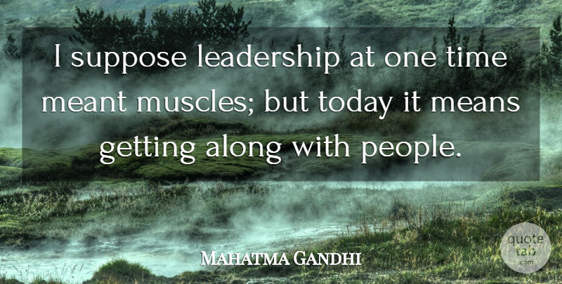 Mahatma Gandhi Quote About Inspirational, Leadership, Time: I Suppose Leadership At One...