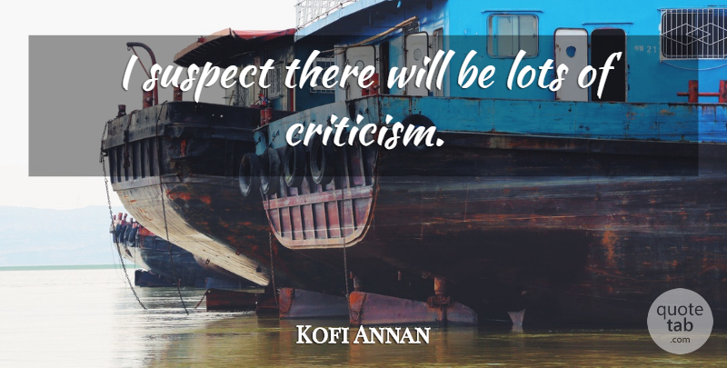 Kofi Annan Quote About Lots, Suspect: I Suspect There Will Be...