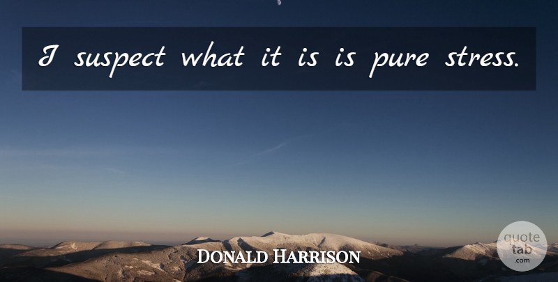 Donald Harrison Quote About Pure, Suspect: I Suspect What It Is...