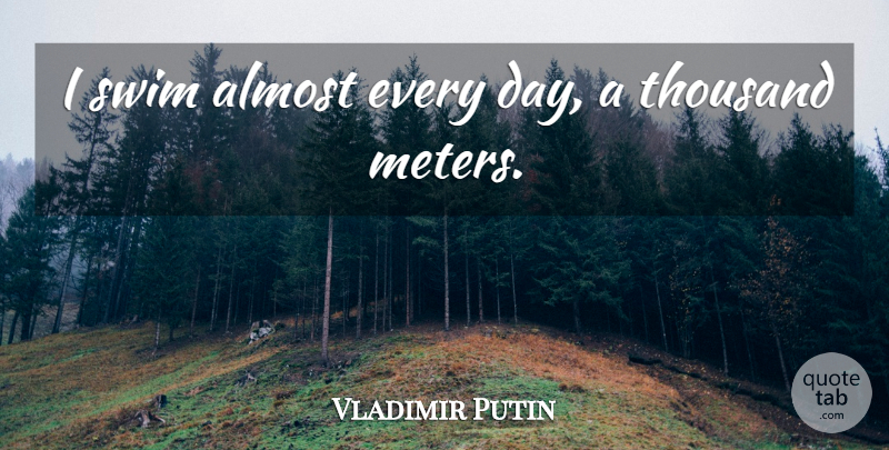 Vladimir Putin Quote About undefined: I Swim Almost Every Day...