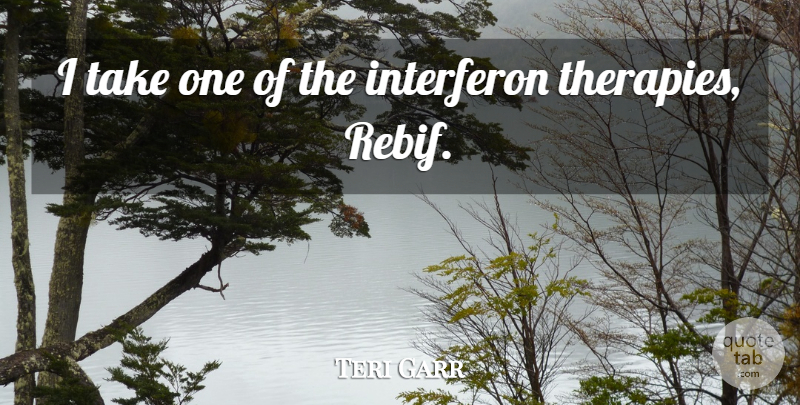 Teri Garr Quote About Therapy: I Take One Of The...