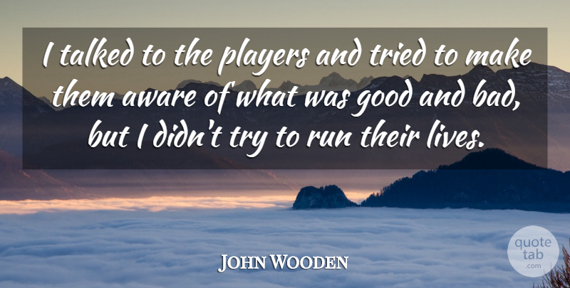 John Wooden Quote About Running, Player, Trying: I Talked To The Players...