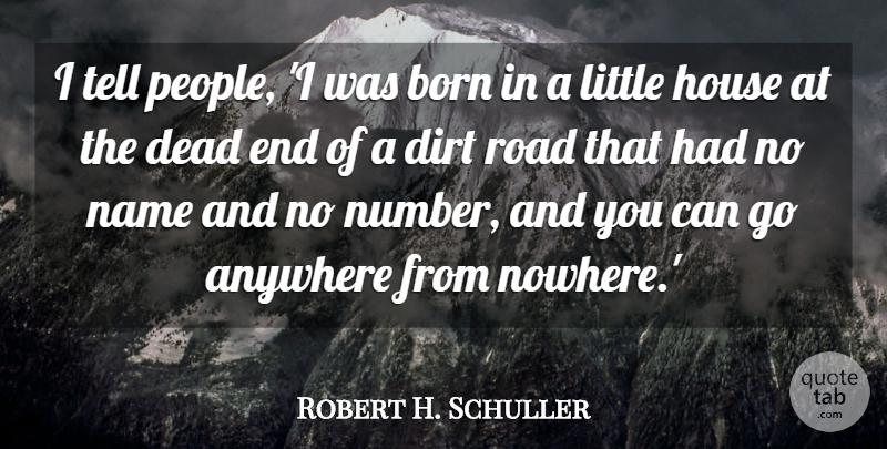 Robert H. Schuller Quote About Anywhere, Dirt, House, Name: I Tell People I Was...