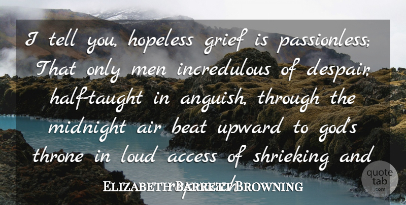 Elizabeth Barrett Browning Quote About Grief, Men, Air: I Tell You Hopeless Grief...