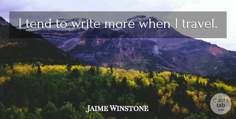 Jaime Winstone Quote About Writing: I Tend To Write More...