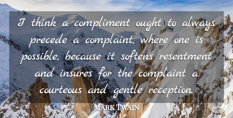 Mark Twain Quote About Complaint, Complaints And Complaining, Compliment, Courteous, Gentle: I Think A Compliment Ought...