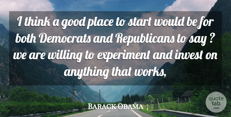 Barack Obama Quote About Both, Democrats, Experiment, Good, Invest: I Think A Good Place...