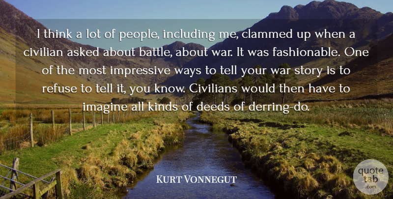 Kurt Vonnegut Quote About Asked, Civilian, Civilians, Deeds, Impressive: I Think A Lot Of...