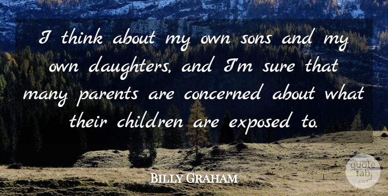 Billy Graham Quote About Children, Concerned, Exposed, Sons: I Think About My Own...