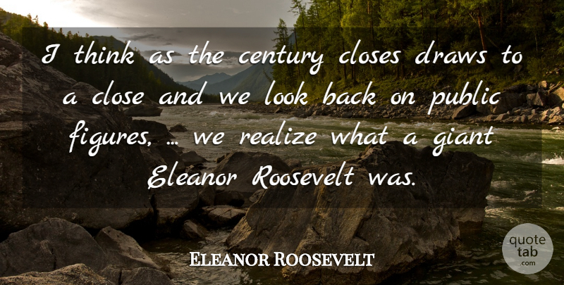 Eleanor Roosevelt Quote About Century, Closes, Draws, Giant, Public: I Think As The Century...