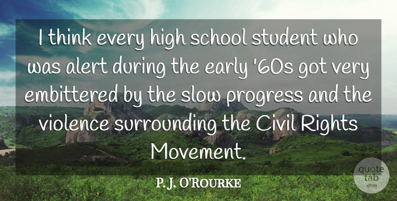 P. J. O'Rourke Quote About Alert, Civil, Early, High, Progress: I Think Every High School...