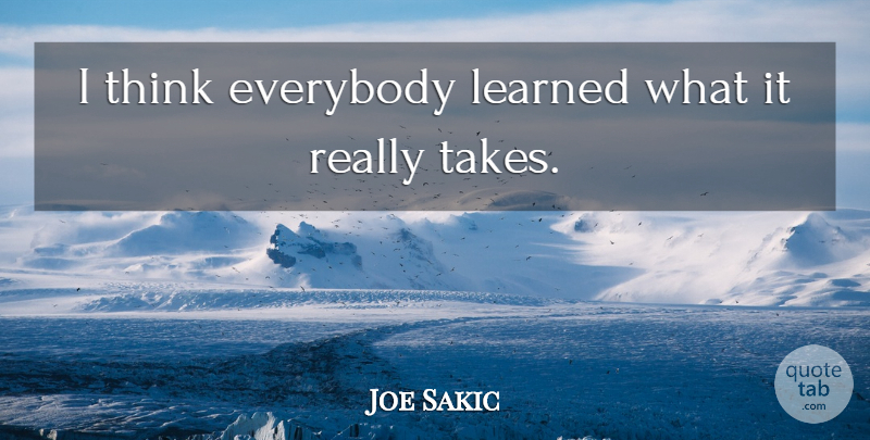 Joe Sakic Quote About Everybody, Learned: I Think Everybody Learned What...