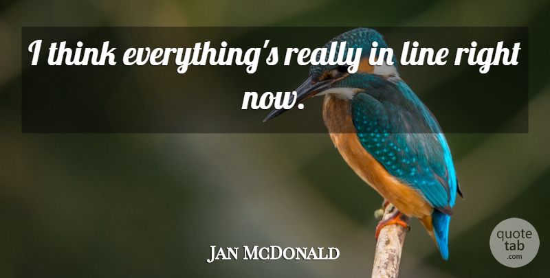 Jan McDonald Quote About Line: I Think Everythings Really In...