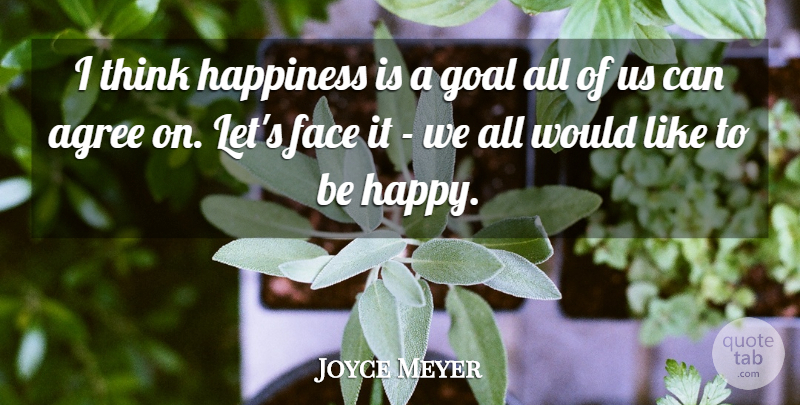 Joyce Meyer Quote About Thinking, Goal, Faces: I Think Happiness Is A...