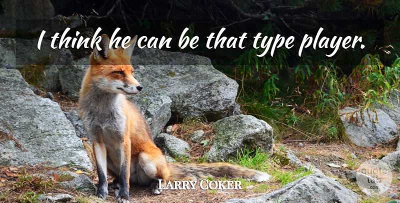 Larry Coker Quote About Type: I Think He Can Be...