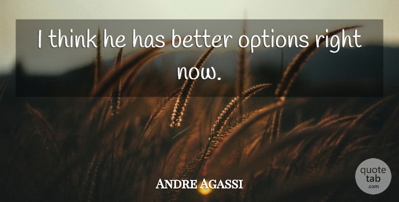 Andre Agassi Quote About Options: I Think He Has Better...