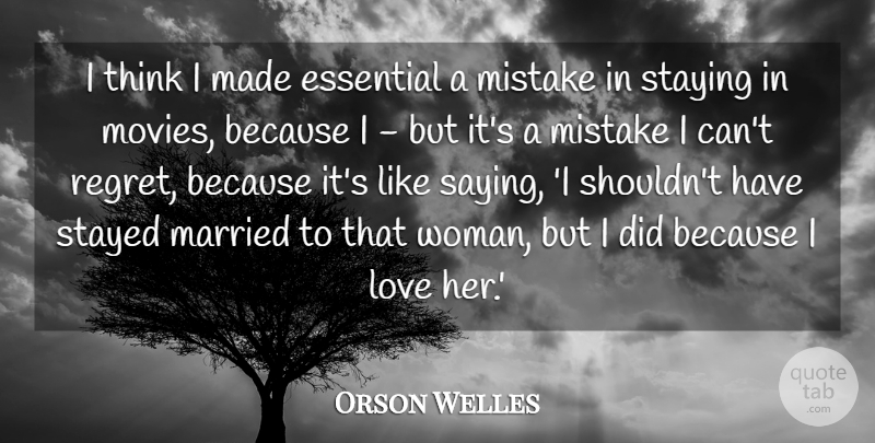 Orson Welles Quote About Regret, Mistake, Thinking: I Think I Made Essential...